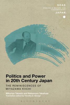 Politics and Power in 20th-Century Japan: The Reminiscences of Miyazawa Kiichi by Mikuriya Takashi, Nakamura Takafusa