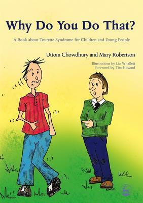 Why Do You Do That?: A Book about Tourette Syndrome for Children and Young People by Mary Robertson, Uttom Chowdhury