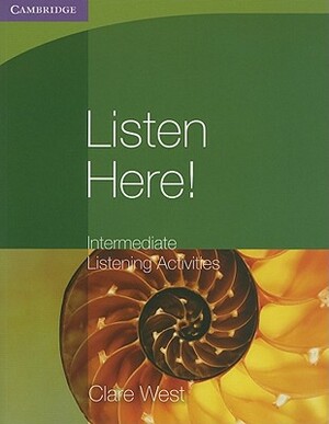 Listen Here! Intermediate Listening Activities by Clare West