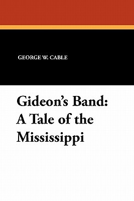 Gideon's Band: A Tale of the Mississippi by George W. Cable