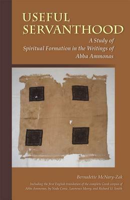 Useful Servanthood: A Study of Spiritual Formation in the Writings of Abba Ammonas by Nada Conic, Lawrence Morey, Bernadette McNary-Zak