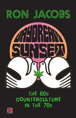 Daydream Sunset: The 60s Counterculture in the 70s by Ron Jacobs