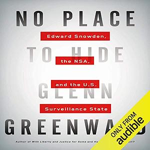 No Place to Hide: Edward Snowden, the NSA, and the U.S. Surveillance State by Glenn Greenwald