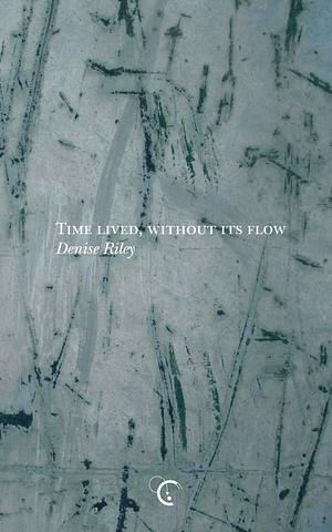Time Lived, Without Its Flow by Denise Riley