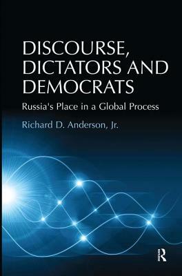 Discourse, Dictators and Democrats: Russia's Place in a Global Process by Richard D. Anderson