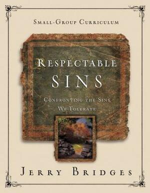 Respectable Sins Small-Group Curriculum: Confronting the Sins We Tolerate by Jerry Bridges