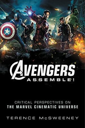 Avengers Assemble!: Critical Perspectives on the Marvel Cinematic Universe by Terence McSweeney