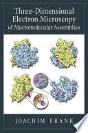 Three-dimensional Electron Microscopy of Macromolecular Assemblies: Visualization of Biological Molecules in Their Native State by Joachim Frank