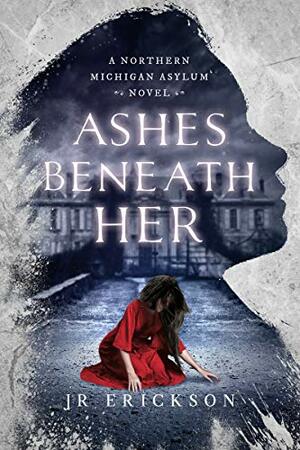 Ashes Beneath Her by J.R. Erickson