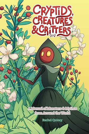 Cryptids, Creatures & Critters: A Manual of Monsters & Mythos from Around the World by Rachel Quinney