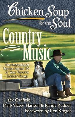 Chicken Soup for the Soul: Country Music: The Inspirational Stories behind 101 of Your Favorite Country Songs by Mark Victor Hansen, Jack Canfield