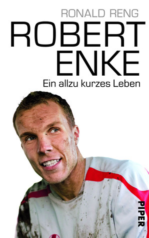 Robert Enke. Ein allzu kurzes Leben by Ronald Reng