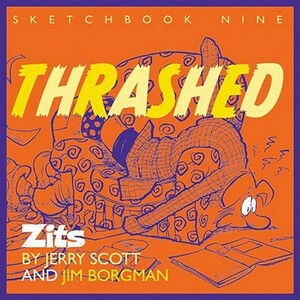 Thrashed: Zits Sketchbook No. 9 by Jerry Scott, Jim Borgman