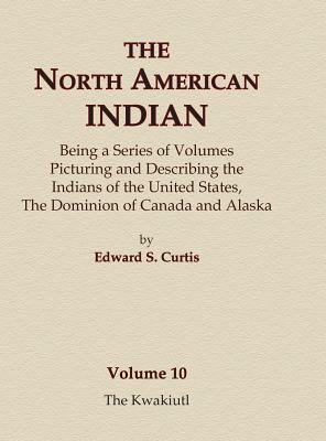 The North American Indian Volume 10 - The Kwakiutl by Edward S. Curtis