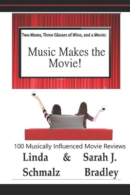 Two Moms, Three Glasses of Wine, and a Movie!: Music Makes the Movie! by Linda Schmalz, Sarah J. Bradley