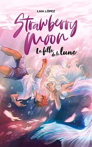 Strawberry Moon : La fille de la lune (Moon #1) by Laia López