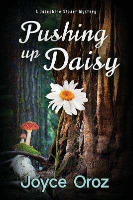 Pushing Up Daisy: A Josephine Stuart Mystery by Joyce Oroz