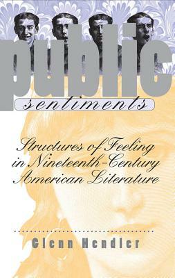 Public Sentiments: Structures of Feeling in Nineteenth-Century American Literature by Glenn Hendler