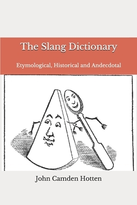 The Slang Dictionary Etymological, Historical and Andecdotal - The Original Classic Edition by John Camden Hotten