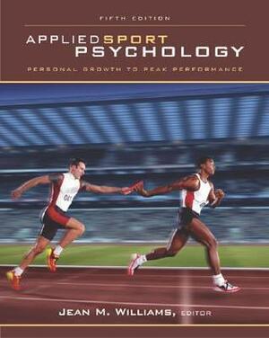 Applied Sport Psychology: Personal Growth to Peak Performance by Jean M. Williams