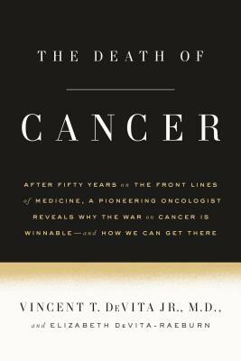 The Death of Cancer: After Fifty Years on the Front Lines of Medicine, a Pioneering Oncologist Reveals Why the War on Cancer Is Winnable--A by Vincent T. DeVita, Elizabeth Devita-Raeburn