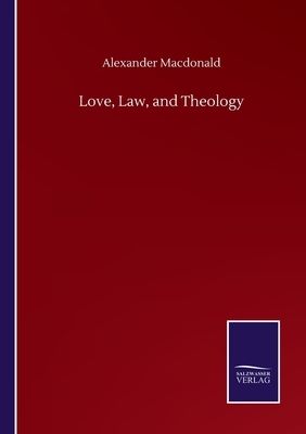 Love, Law, and Theology by Alexander MacDonald