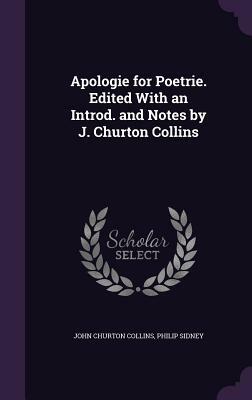 Apologie for Poetrie. Edited with an Introd. and Notes by J. Churton Collins by John Churton Collins, Philip Sidney
