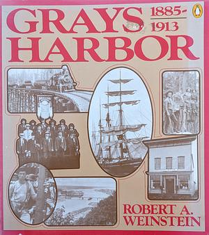 Grays Harbor, 1885-1913 by Robert A. Weinstein