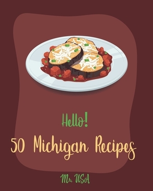 Hello! 50 Michigan Recipes: Best Michigan Cookbook Ever For Beginners [Book 1] by USA
