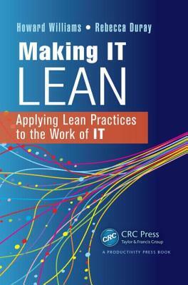 Making It Lean: Applying Lean Practices to the Work of IT by Howard Williams, Rebecca Duray