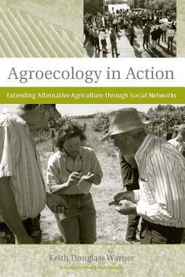 Agroecology in Action: Extending Alternative Agriculture Through Social Networks by Keith Douglass Warner