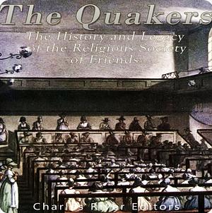 The Quakers: The History and Legacy of the Religious Society of Friends by Charles River Editors