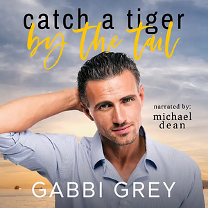 Catch a Tiger by the Tail by Gabbi Grey