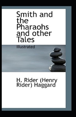 Smith and the Pharaohs, And Other Tales Illustrated by H. Rider Haggard