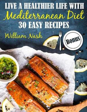 Live a healthier life with Mediterranean Diet. 30 easy recipes. Full color by William Nash