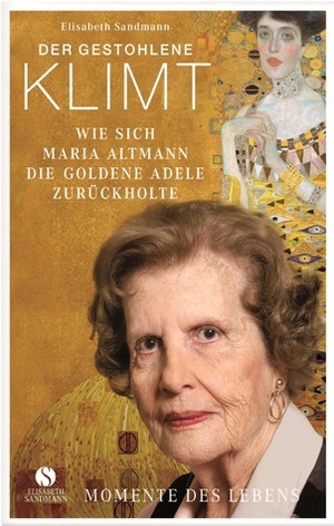 Der gestohlene Klimt: Wie sich Maria Altmann die Goldene Adele zurückholte (Momente des Lebens) by Elisabeth Sandmann
