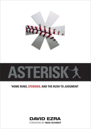 Asterisk: Home Runs, Steroids, and the Rush to Judgment by David Ezra, Mike Schmidt