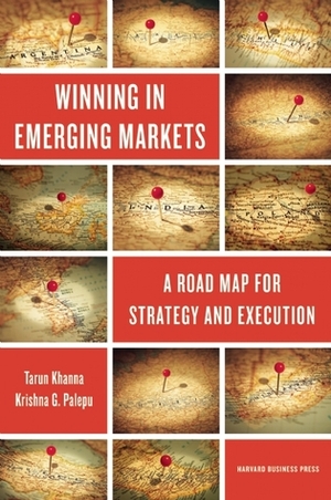 Winning in Emerging Markets: A Road Map for Strategy and Execution by Tarun Khanna