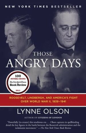 Those Angry Days: Roosevelt, Lindbergh, and America's Fight Over World War II, 1939-1941 by Lynne Olson