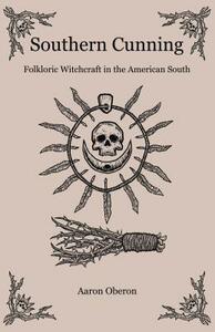Southern Cunning: Folkloric Witchcraft in the American South by Aaron Oberon