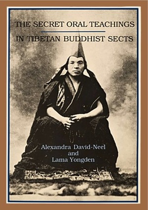 Secret Oral Teachings in Tibetan Buddhist Sects by Alan Watts, Alexandra David-Néel, H.N.M. Hardy, Albert Arthur Yongden