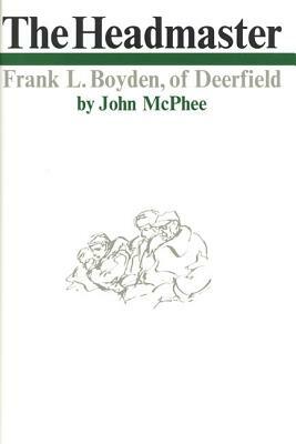 The Headmaster: Frank L. Boyden of Deerfield by John McPhee