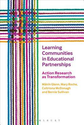 Learning Communities in Educational Partnerships: Action Research as Transformation by Mary Roche, Máirín Glenn, Caitriona McDonagh