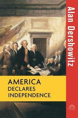 America Declares Independence by Alan M. Dershowitz