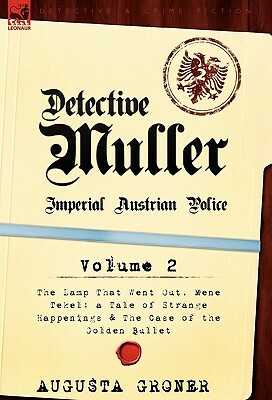 Detective M Ller: Imperial Austrian Police-Volume 2-The Lamp That Went Out, Mene Tekel: A Tale of Strange Happenings & the Case of the G by Augusta Groner