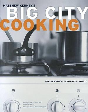 Big City Cooking: Recipes for a Fast-Paced World by Matthew Kenney, Joan Schwartz