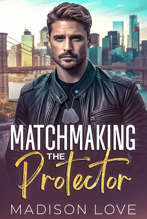 Matchmaking the Protector by Madison Love