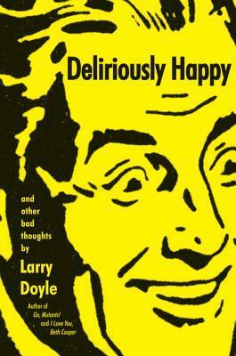 Deliriously Happy: and Other Bad Thoughts by Larry Doyle
