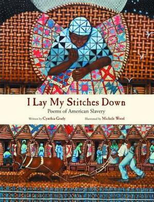 I Lay My Stitches Down: Poems of American Slavery by Michele Wood, Cynthia Grady