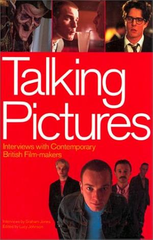Talking Pictures: interviews with contemporary british film-makers by Lucy Johnson, Graham Jones
